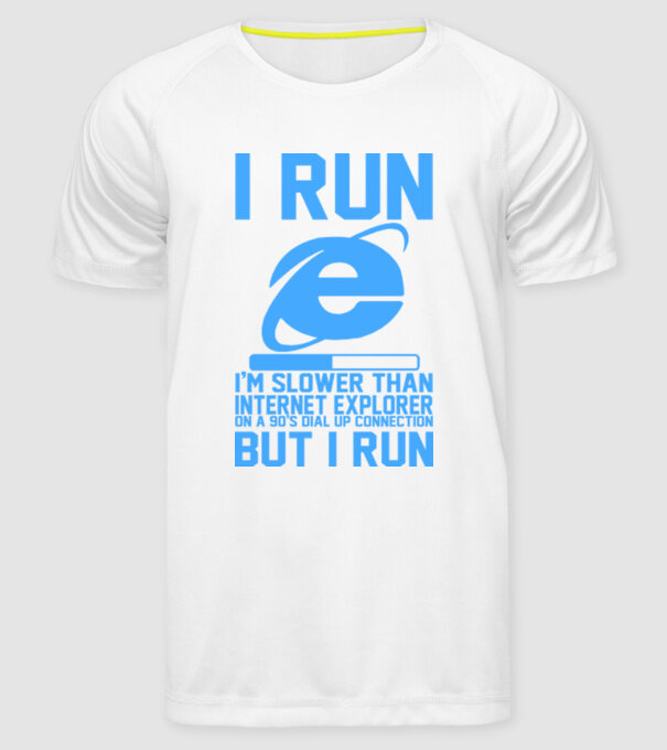 'I run, I''m slower that internet explorer but i run' model alb pe tricou