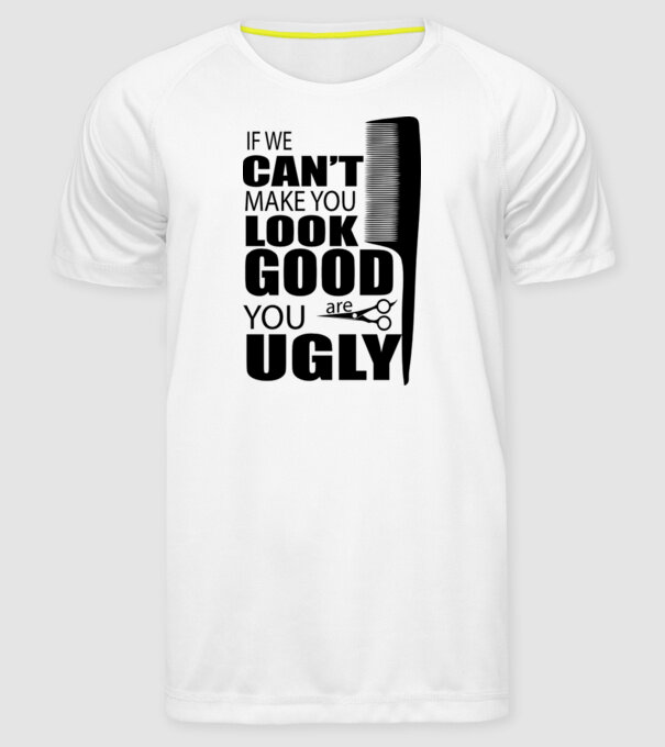 'If we can''t make you look good, YOU UGLY' model alb pe tricou