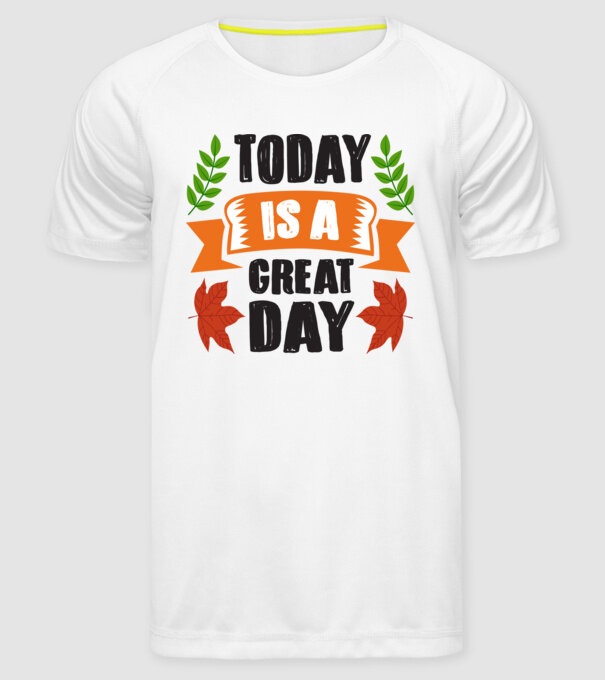 Today is a great day model alb pe tricou
