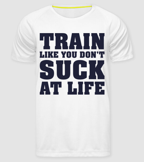 Train like you dont suck at life model alb pe tricou
