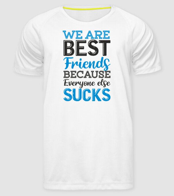 We Are best friends because everyone else sucks model alb pe tricou