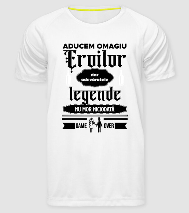aducem omagiu eroilor, dar adevăratele legende nu mor niciodată model alb pe tricou