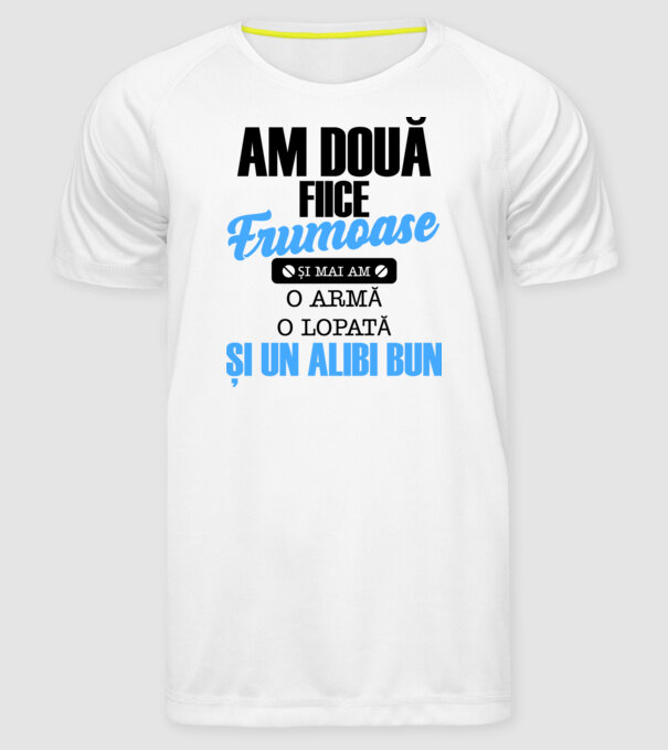 Am Două fiice frumoase și mai am o armă, o lopată și un alibi bun model alb pe tricou