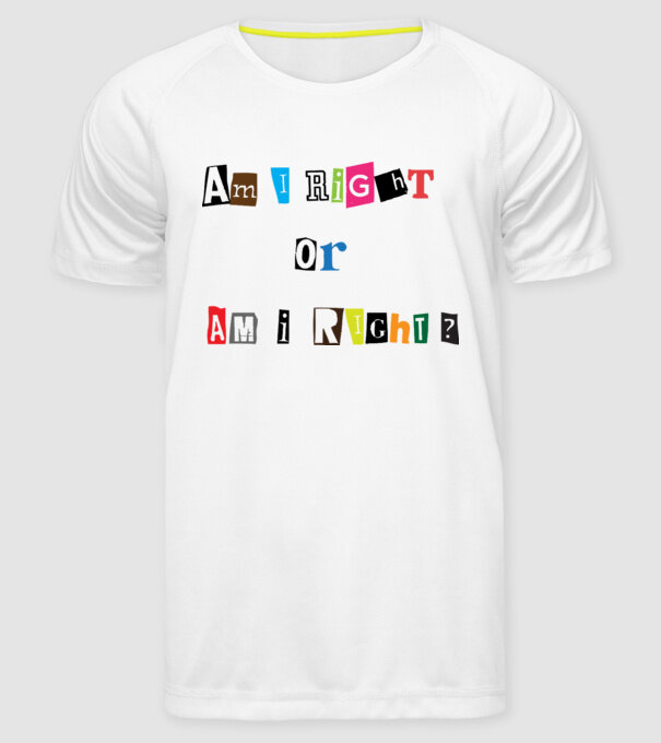 Am I Right or am i right model alb pe tricou