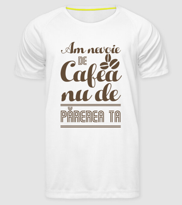 am nevoie de cafea, nu de părerea ta model alb pe tricou