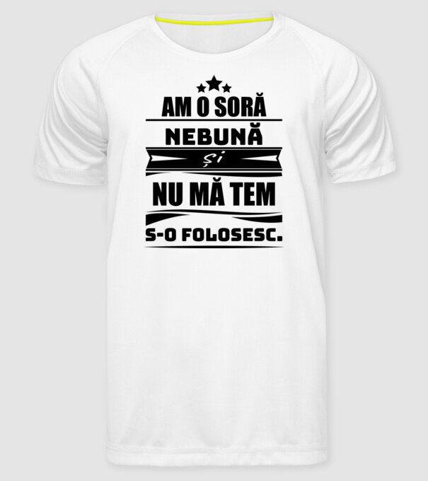Am o soră nebună și nu mă tem s-o folosesc. model alb pe tricou