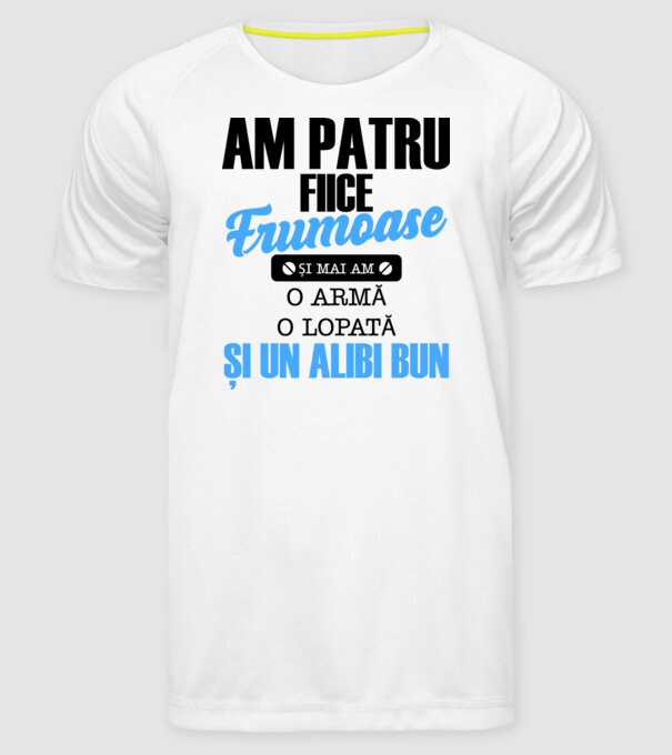 Am patru fiice frumoase și mai am o armă, o lopată și un alibi bun model alb pe tricou