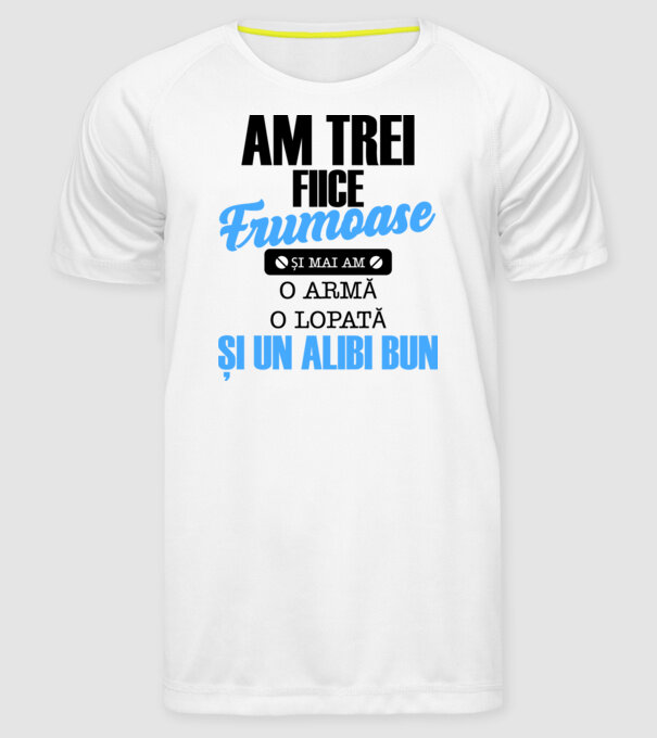 Am Trei fiice frumoase și mai am o armă, o lopată și un alibi bun model alb pe tricou