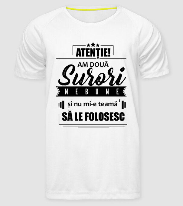 Atenție! Am două surori nebune și nu mi-e teamă să le folosesc. model alb pe tricou