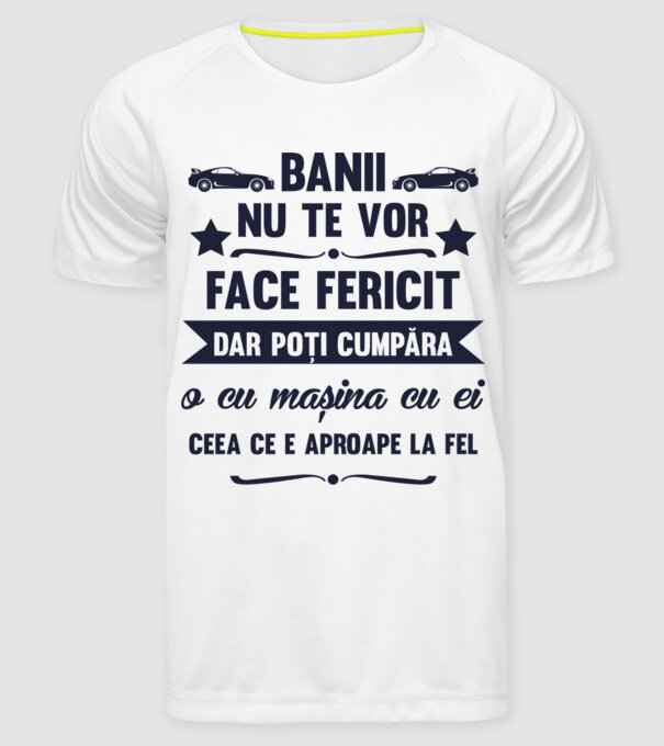 Banii nu te vor face fericit, dar poți cumpăra o cu mașina cu ei, ceea ce e aproape la fel model alb pe tricou