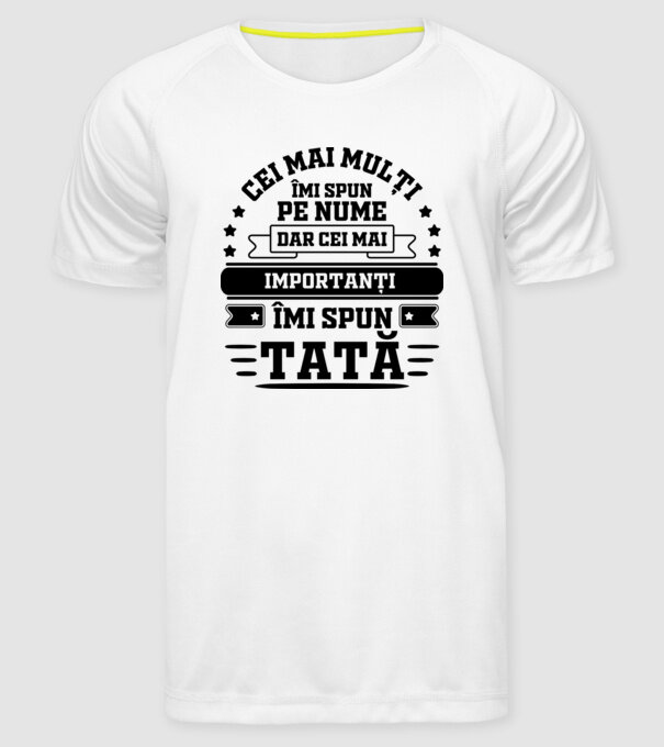 Cei mai mulți îmi spun pe nume, dar cei mai importanți îmi spun tată model alb pe tricou