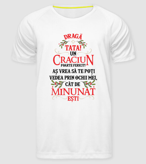 Dragă tată! Un Crăciun foarte fericit! Aș vrea să te poți vedea prin ochii mei, cât de minunat ești model alb pe tricou