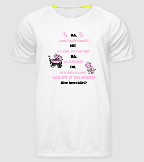 Da, sunt însărcinată! Nu, nu poți să-l atingi! Da, va fi fetiță! Da, are deja nume! Dar nu-ți voi spune! Alte întrebări? model alb pe tricou