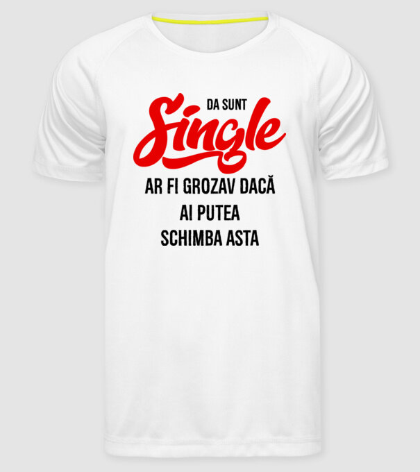 da, sunt single, ar fi grozav dacă ai putea schimba asta model alb pe tricou