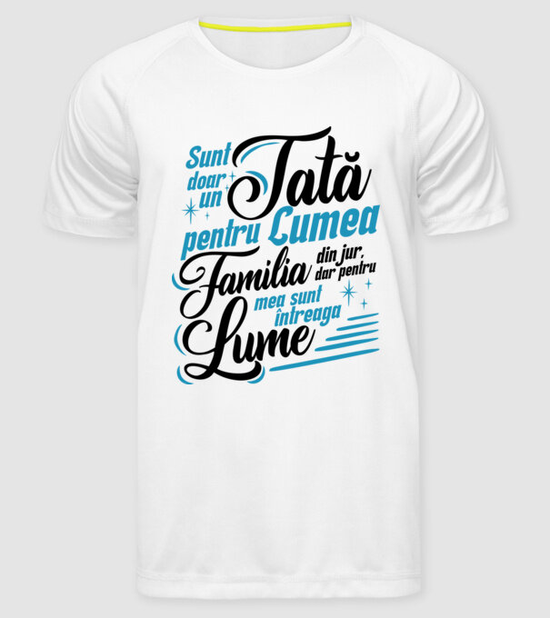 Sunt doar un tată pentru lumea din jur, dar pentru familia mea sunt întreaga lume! model alb pe tricou