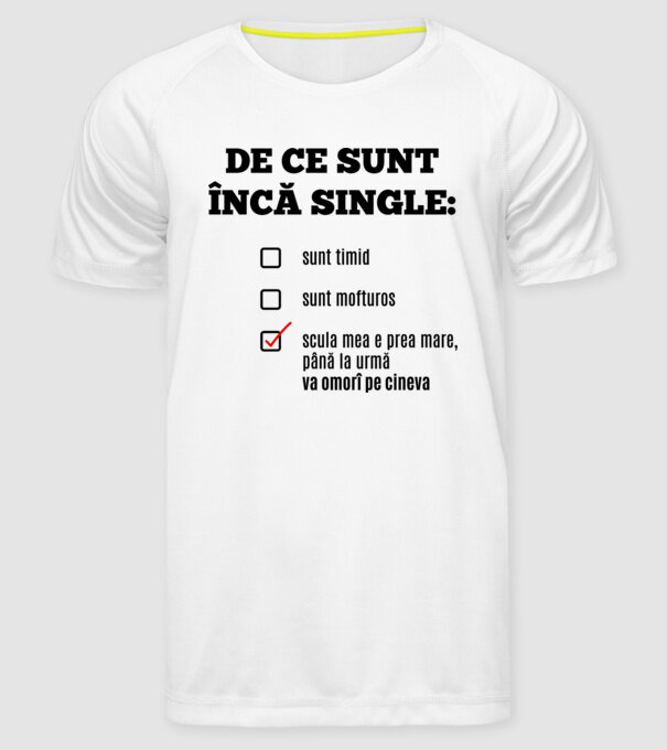 De ce sunt încă single: sunt timid, - sunt mofturos - scula mea e prea mare, până la urmă va omorî pe cineva model alb pe tricou