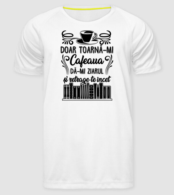 Doar toarnă-mi cafeaua, dă-mi ziarul și retrage-te încet model alb pe tricou