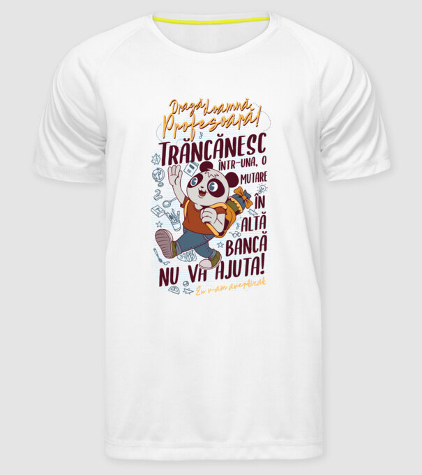 Dragă doamnă profesoară! Trăncănesc într-una, o mutare în altă bancă nu va ajuta! eu v-am avertizat. model alb pe tricou
