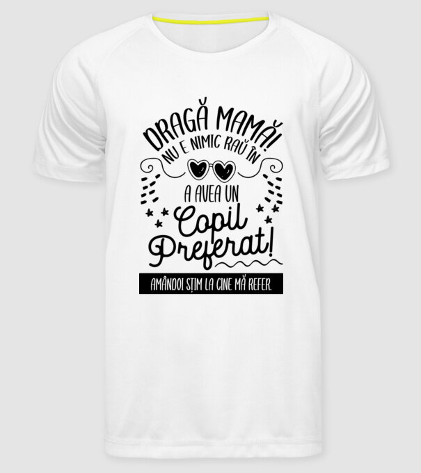 Dragă mamă! Nu e nimic rău în a avea un copil preferat! Amândoi știm la cine mă refer. model alb pe tricou