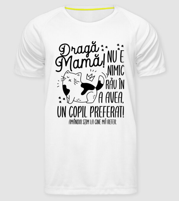 Dragă mamă! Nu e nimic rău în a avea un copil preferat! Amândoi știm la cine mă refer. model alb pe tricou