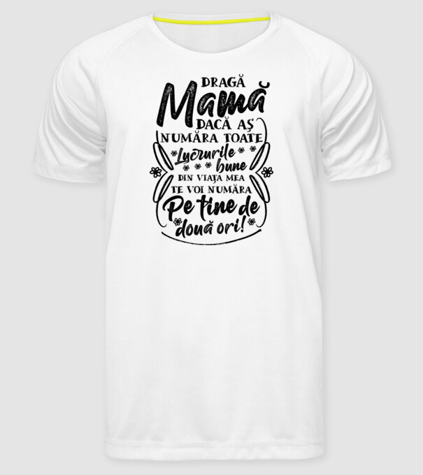 Dragă Mamă, dacă aș număra toate lucrurile bune din viața mea, te voi număra pe tine de două ori! model alb pe tricou