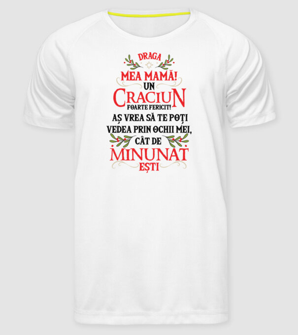 Draga mea mamă! Un Crăciun foarte fericit! Aș vrea să te poți vedea prin ochii mei, cât de minunat ești model alb pe tricou