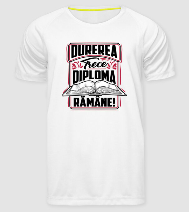 Durerea trece_diploma rămâne  model alb pe tricou