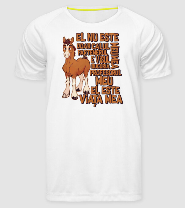 El nu este doar calul meu, e visul meu, partenerul meu, bucuria mea, profesorul meu, el este viața mea model alb pe tricou