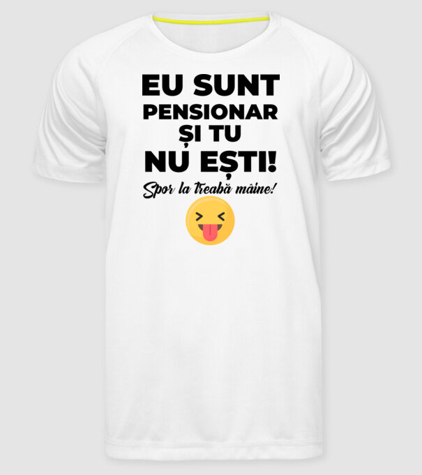 Eu sunt pensionar, și tu nu ești! Spor la treabă mâine model alb pe tricou