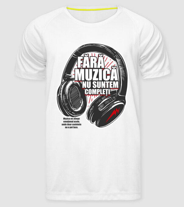 Fără muzică nu suntem compleți - Muzica ne atinge emoțional acolo, unde doar cuvintele nu o pot face. model alb pe tricou