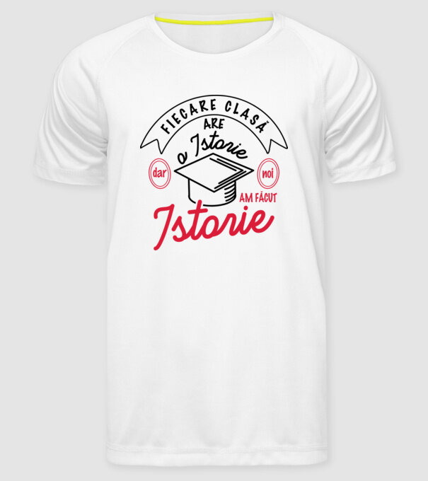 Fiecare clasă - are - o istorie - Dar noi - am făcut - Istorie! model alb pe tricou