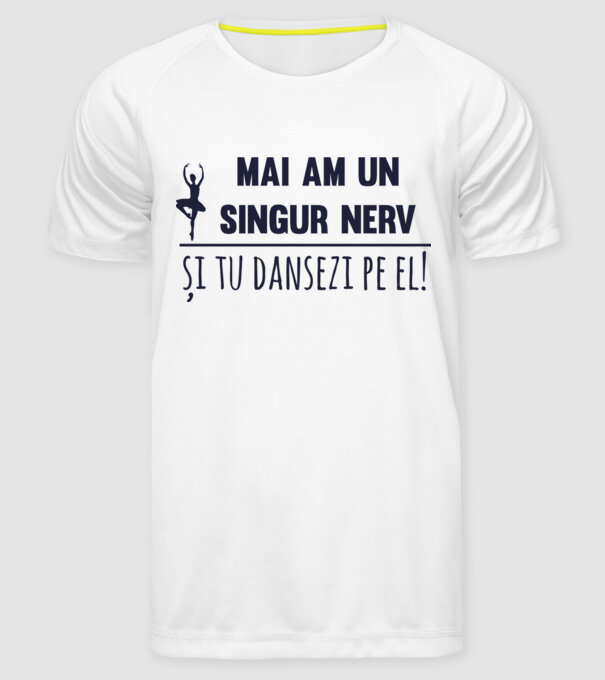 mai am un singur nerv și tu dansezi pe el! model alb pe tricou