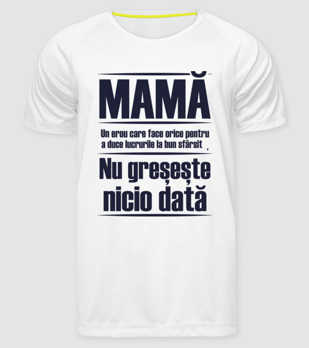 MAMĂ : Un erou care face orice pentru a duce lucrurile la bun sfârșit. Nu greșește nicio dată. model alb pe tricou