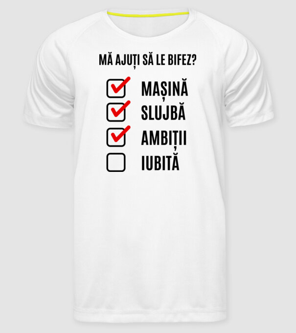mașină, slujbă, ambiții, iubită - mă ajuți să le bifez? model alb pe tricou