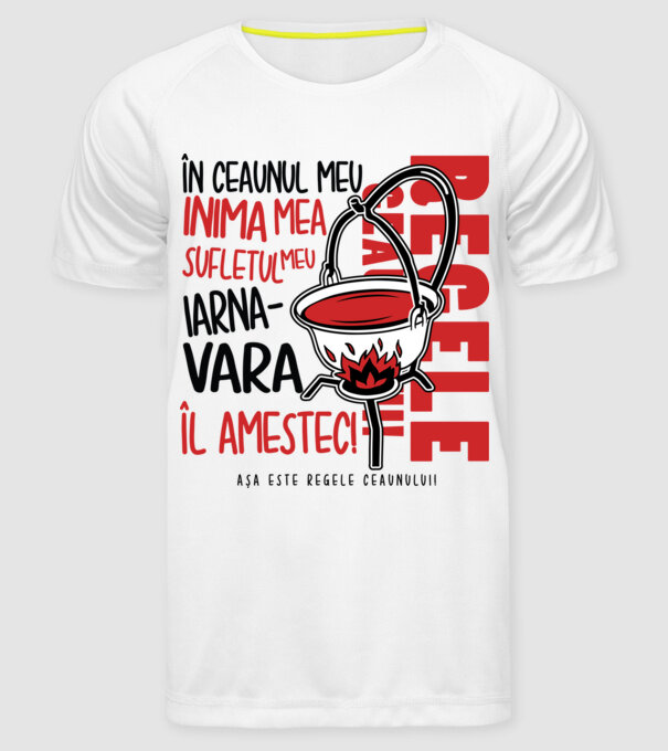 În ceaunul meu - Inima mea - Sufletul meu - Iarna - Vara - Îl amestec - Așa este regele ceaunului! model alb pe tricou