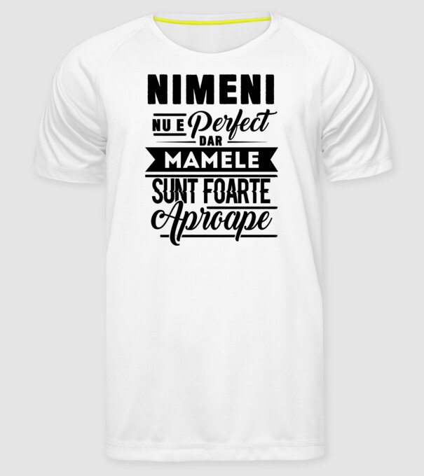 Nimeni nu e perfect, dar mamele sunt foarte aproape model alb pe tricou