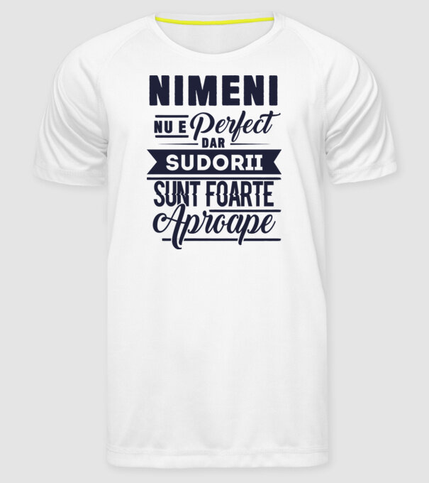 Nimeni nu e perfect, dar sudorii sunt foarte aproape model alb pe tricou