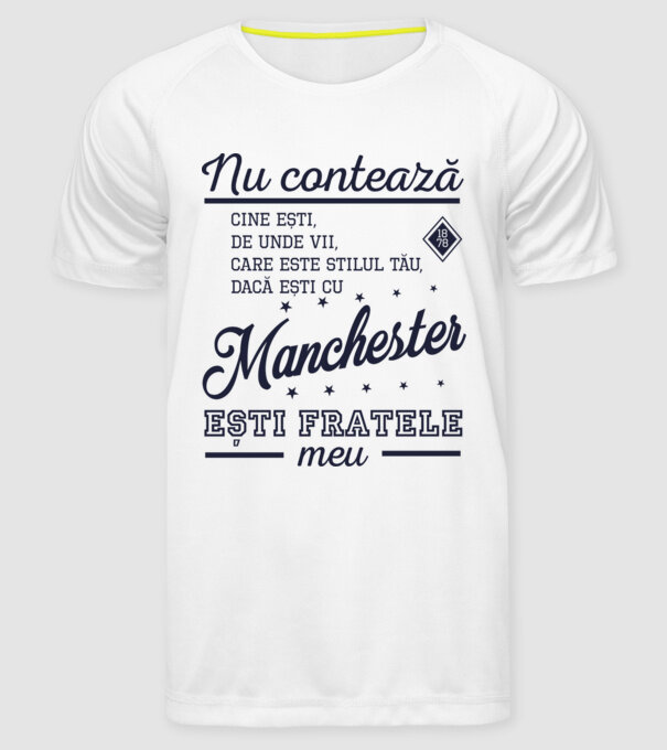 nu contează cine ești, de unde vii, care este stilul tău, dacă ești cu Manchester, ești fratele meu model alb pe tricou