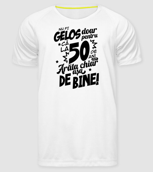 NU FI GELOS DOAR PENTRU CĂ LA  50 DE ANI model alb pe tricou
