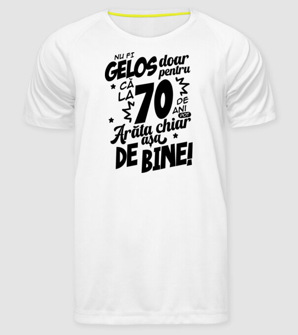 NU FI GELOS DOAR PENTRU CĂ LA  70 DE ANI model alb pe tricou