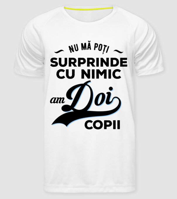 Nu mă poți surprinde cu nimic, am doi copii model alb pe tricou