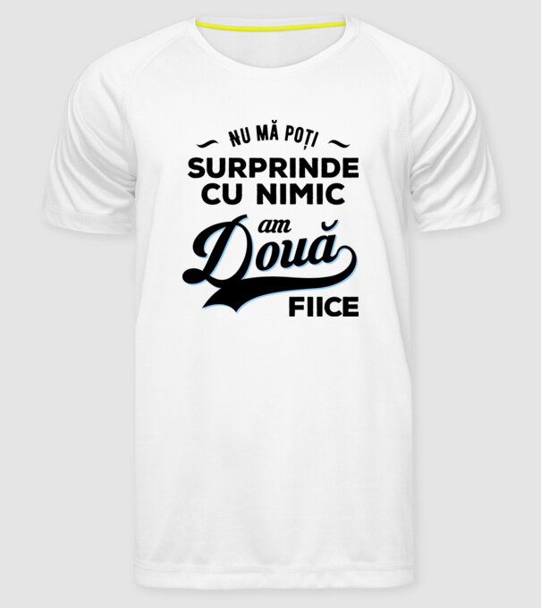 Nu mă poți surprinde cu nimic, am două fiice model alb pe tricou