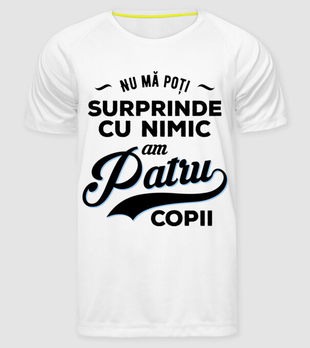 Nu mă poți surprinde cu nimic, am patru copii model alb pe tricou