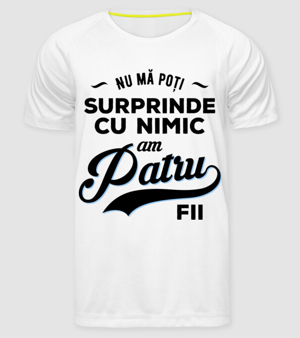 Nu mă poți surprinde cu nimic, am patru fii model alb pe tricou
