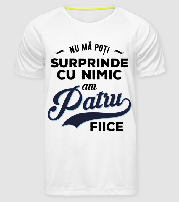 Nu mă poți surprinde cu nimic, am patru fiice model alb pe tricou
