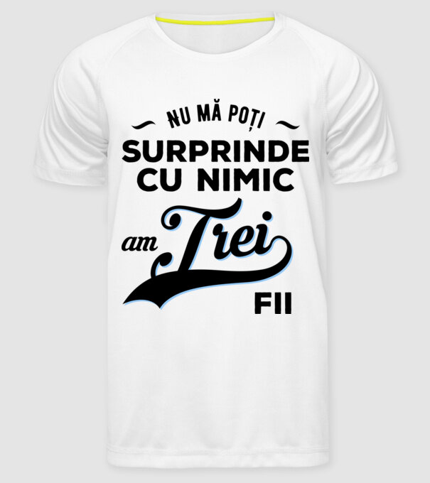 Nu mă poți surprinde cu nimic, am trei fii model alb pe tricou