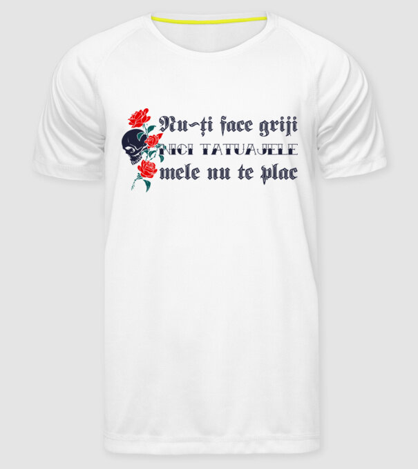 Nu-ți face griji, nici tatuajele mele nu te plac model alb pe tricou