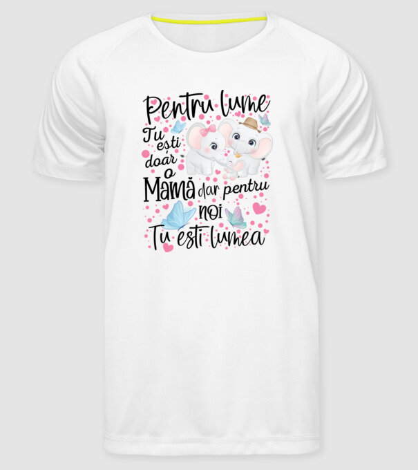 Pentru lume ești doar o Mamă dar pentru NOI TU ești lumea model alb pe tricou