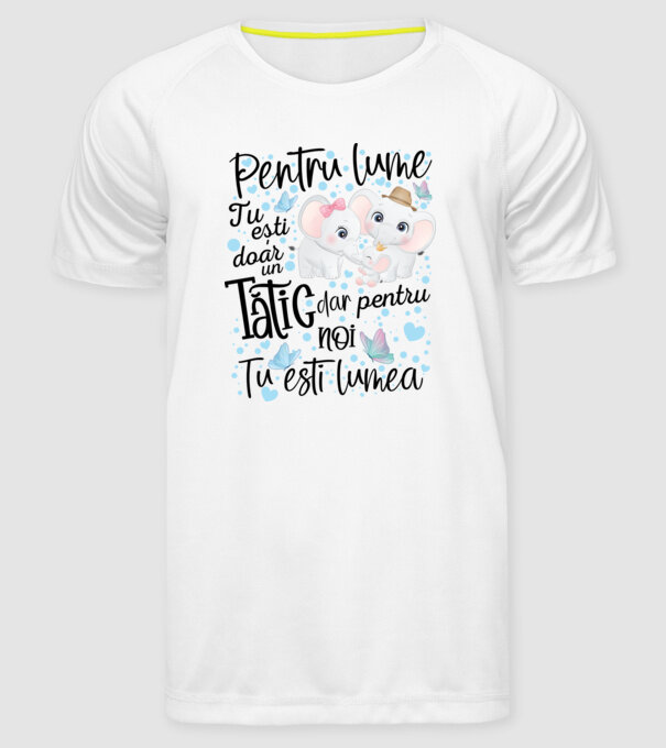 Pentru lume tu ești doar un Tătic dar pentru NOI TU ești lumea model alb pe tricou