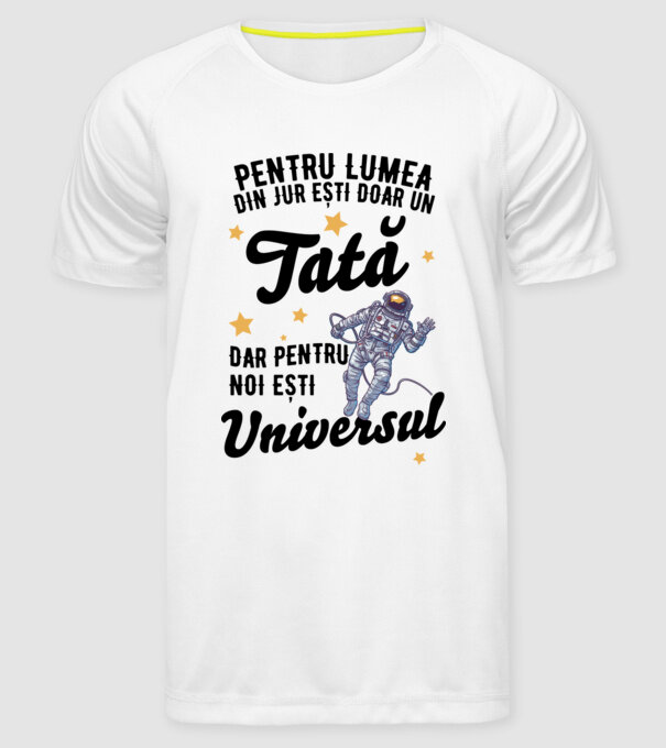Pentru lumea din jur ești doar un tată, dar pentru noi ești universul model alb pe tricou